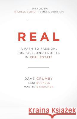Real: A Path to Passion, Purpose and Profits in Real Estate Dave Crumby Spencer Rascoff Marc Siden 9780615838342