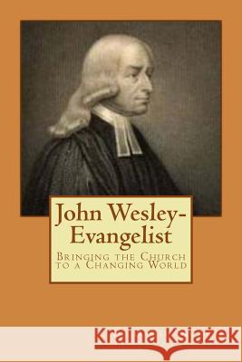 John Wesley-Evangelist: Bringing the Church to a Changing World Le David Morris 9780615854250