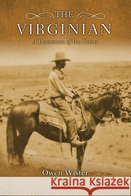 The Virginian: A Horseman of the Plains Owen Wister Mark Diederichsen 9780615854670