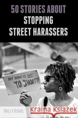 50 Stories about Stopping Street Harassers Holly Kearl 9780615880839 50 Stories about Stopping Street Harassers