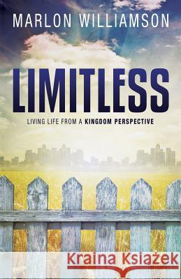 Limitless - Living Life from a Kingdom Perspective Marlon Williamson Dale Carver Brian Wooten 9780615883748