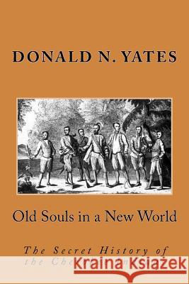 Old Souls in a New World: The Secret History of the Cherokee Indians Donald N. Yates 9780615892337 Panther's Lodge