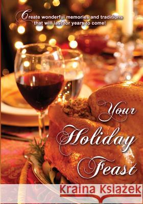 Your Holiday Feast: fabulous ideas and recipes for making holiday entertaining fun and easy Rice, Kay 9780615908847