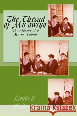 The Thread of Mu?awiya: The Making of the Marj?aiya Linda Strickland Walbridge John Walbridge 9780615957562 Ramsay Press