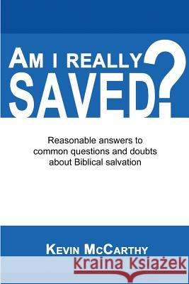 Am I Really Saved?: Reasonable answers to common questions and doubts about Biblical salvation McCarthy, Kevin 9780615964867