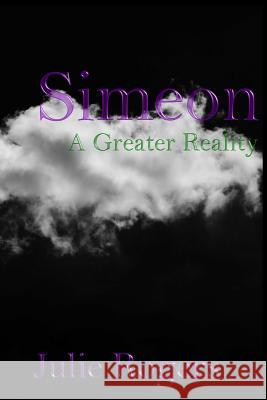 Simeon: A Greater Reality Julie Rogers 9780615972336