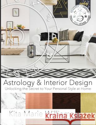Astrology & Interior Design: Unlocking the Secret to Your Personal Style at Home Kita Marie Williams   9780615999708 Shekita Williams