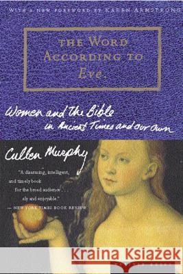 The Word According to Eve: Women and the Bible in Ancient Times and Our Own Cullen Murphy 9780618001927 Mariner Books