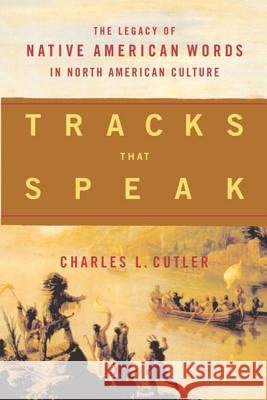 Tracks That Speak: The Legacy of Native American Words in North American Culture Charles L. Cutler 9780618065103 Houghton Mifflin Company