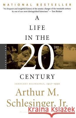 A Life in the Twentieth Century: Innocent Beginnings, 1917-1950 Arthur Meier, Jr. Schlesinger 9780618219254