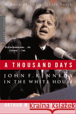 A Thousand Days: John F. Kennedy in the White House Arthur Meier, Jr. Schlesinger 9780618219278