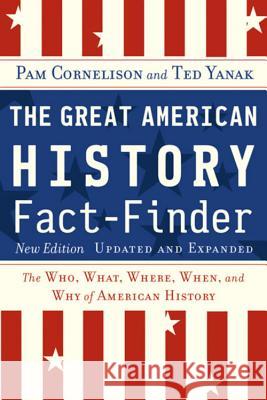 The Great American History Fact-Finder: The Who, What, Where, When, and Why of American History Pam Cornelison Ted Yanak 9780618439416 Houghton Mifflin Company