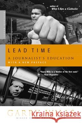 Lead Time: A Journalist's Education Garry Wills 9780618446902