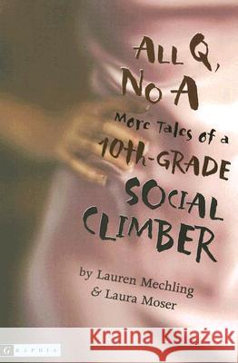 All Q, No a: More Tales of a 10th-Grade Social Climber Mechling, Lauren 9780618663781 Graphia Books