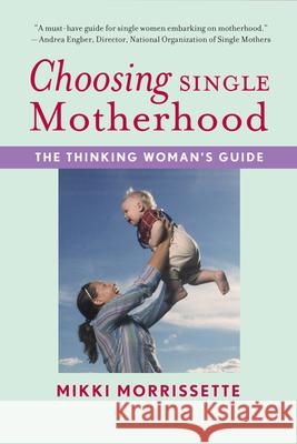Choosing Single Motherhood: The Thinking Woman's Guide Mikki Morrissette 9780618833320 Houghton Mifflin Company