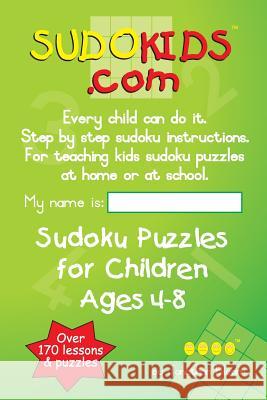 Sudokids.com Sudoku Puzzles For Children Ages 4-8: Every Child Can Do It. For Teaching Kids At Home Or At School. Bloom, Jonathan 9780620405935 Sudokids.com