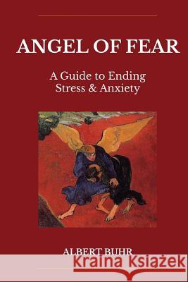 Angel of Fear: A Guide to End Stress & Anxiety Albert Buhr Rob Nairn 9780620733144 Metta Press