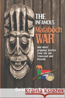 The Infamous Malaboch War: And More Gripping Stories from the Old Transvaal and Beyond David Hilton-Barber 9780620784689