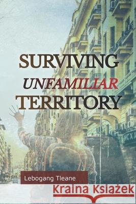 Surviving Unfamiliar Territory Lebogang Tleane 9780620957656 National Library of South Africa