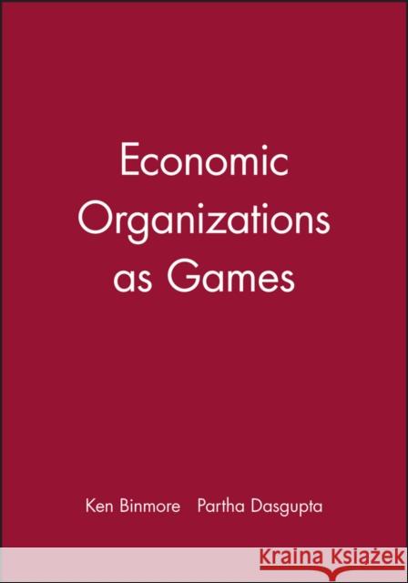 Economic Organizations as Games Partha DasGupta K. G. Binmore 9780631168881 Blackwell Publishers