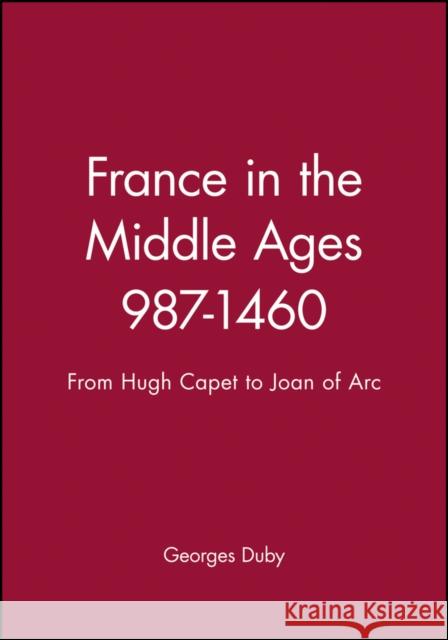 France in the Middle Ages 987-1460: From Hugh Capet to Joan of Arc Duby, Georges 9780631189459 Blackwell Publishers