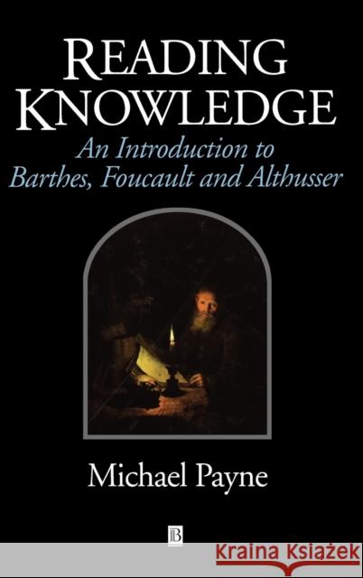 Reading Knowledge: An Introduction to Foucault, Barthes and Althusser Payne, Michael 9780631195665