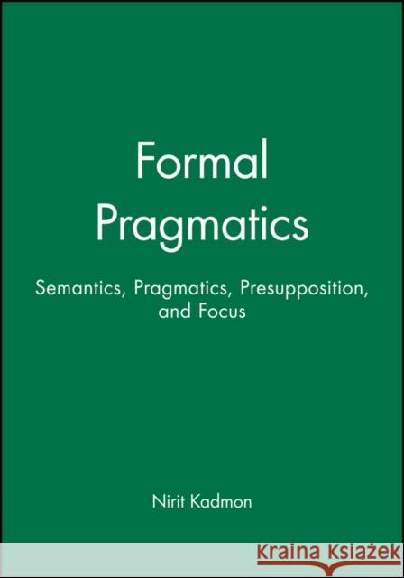 Formal Pragmatics: Semantics, Pragmatics, Preposition, and Focus Kadmon, Nirit 9780631201212 Blackwell Publishers