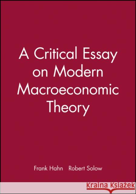 A Critical Essay on Modern Macroeconomic Theory Frank Hahn Robert Solow 9780631209898