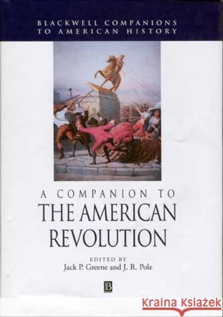 A Companion to the American Revolution Jack P. Greene J. R. Pole 9780631210580