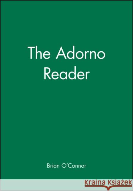 The Adorno Reader Brian O'Connor Theodor Wiesengrund Adorno 9780631210771