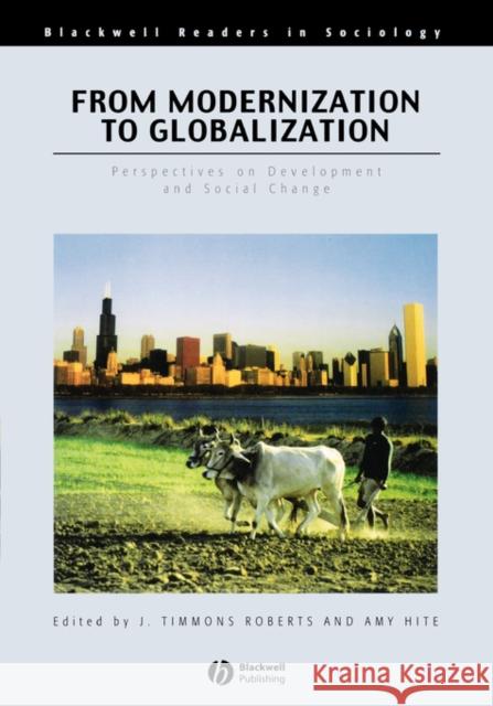 From Modernization to Globalization: Perspectives on Development and Social Change Roberts, J. Timmons 9780631210979