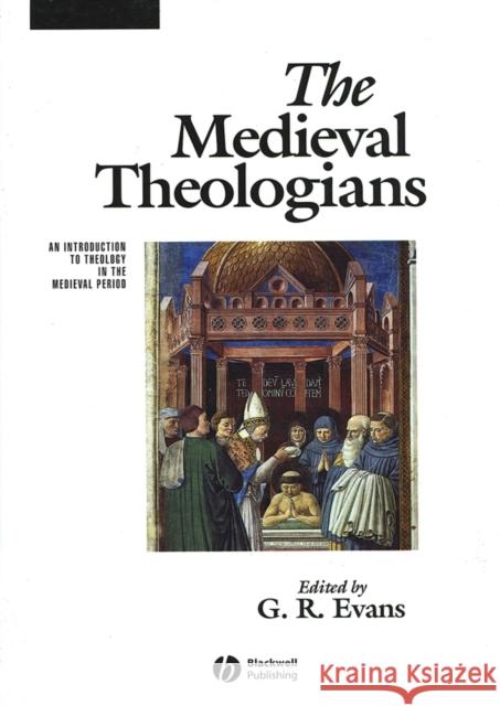 The Medieval Theologians: An Introduction to Theology in the Medieval Period Evans, G. R. 9780631212034 0