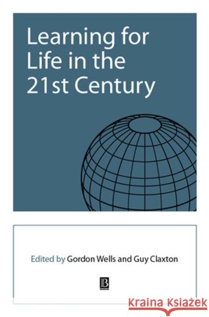 Learning for Life in the 21st Century: Sociocultural Perspectives on the Future of Education Wells, Gordon 9780631223306 Blackwell Publishers