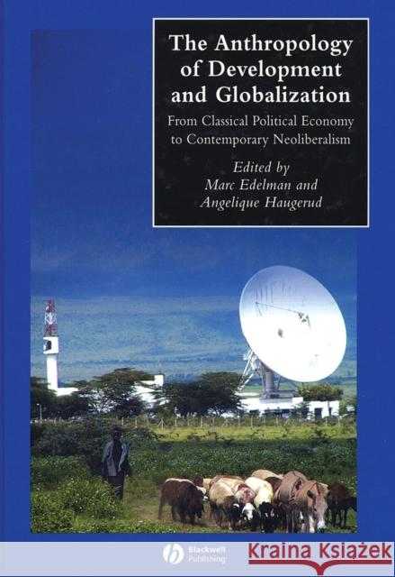 The Anthropology of Development and Globalization: From Classical Political Economy to Contemporary Neoliberalism Edelman, Marc 9780631228790