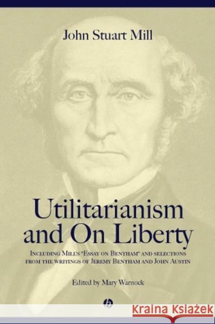 Utilitarianism and on Liberty: Including Mill's 'Essay on Bentham' and Selections from the Writings of Jeremy Bentham and John Austin Warnock, Mary 9780631233510 Blackwell Publishers