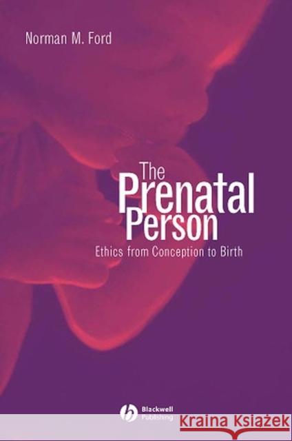 The Prenatal Person: Ethics from Conception to Birth Ford, Norman M. 9780631234920 Blackwell Publishers