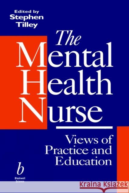 The Mental Health Nurse: Views of Practice and Education Tilley, Stephen 9780632039999 Blackwell Science