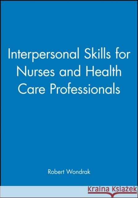 Interpersonal Skills for Nurses and Health Care Professionals Robert Wondrak R. F. Wondrak 9780632041442 Blackwell Science