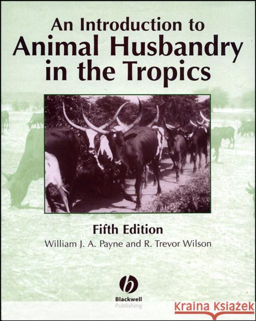 An Introduction to Animal Husbandry in the Tropics William J. A. Payne W. J. A. Payne R. Trevor Wilson 9780632041930 Blackwell Science