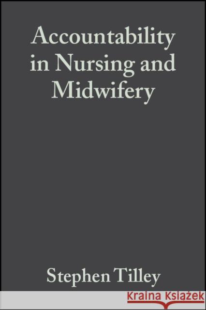 Accountability in Nursing and Midwifery Steve Tilley Roger Watson 9780632064694