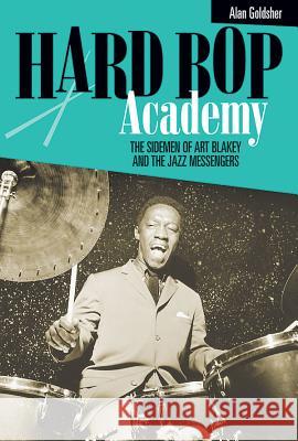 Hard Bop Academy: The Sidemen of Art Blakey and the Jazz Messengers Alan Goldsher Bobby Watson Javon Jackson 9780634037931 Hal Leonard Publishing Corporation