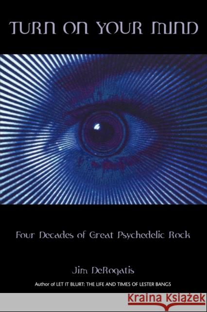 Turn On Your Mind: Four Decades of Great Psychedelic Rock DeRogatis, Jim 9780634055485 Hal Leonard Publishing Corporation