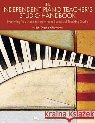 The Independent Piano Teacher's Studio Handbook: Everything You Need to Know for a Successful Teaching Studio Betg Gigante-Klingenstein 9780634080838 Hal Leonard Publishing Corporation