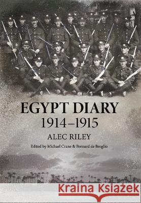 Egypt Diary 1914-1915 Alec Riley, Michael Crane, Bernard de Broglio 9780645235937