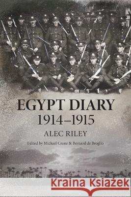 Egypt Diary 1914-1915 Alec Riley, Michael Crane, Bernard de Broglio 9780645235944