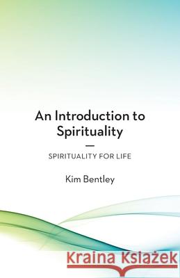 An Introduction to Spirituality: Spirituality for Life Kim Bentley 9780645281507