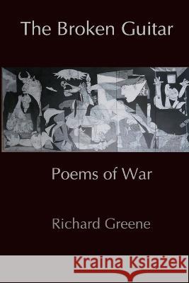The Broken Guitar: Poems of War Richard Greene 9780645300642