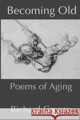 Becoming Old: Poems of Aging Richard Greene 9780645300673