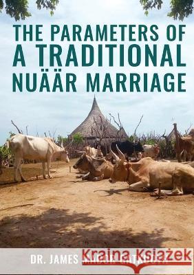 The parameter s of Traditional Nuäär Marriage Mabor, James Mabor 9780645301014 Africa World Books Pty Ltd