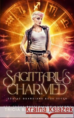Sagittarius Charmed: A Fated Mates Superhero Saga Tricia Barr, Tamar Sloan 9780645449846